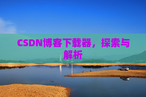 CSDN博客下载器，探索与解析