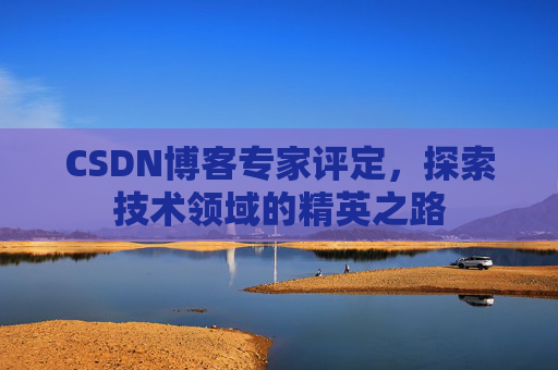 CSDN博客专家评定，探索技术领域的精英之路