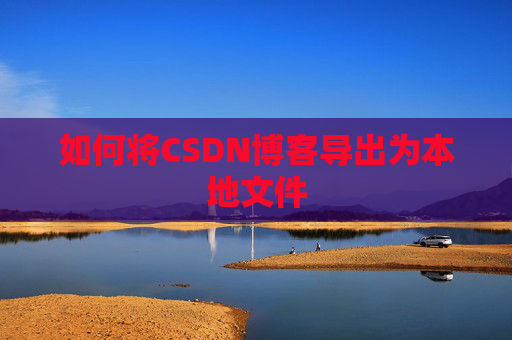 如何将CSDN博客导出为本地文件