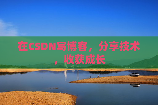 在CSDN写博客，分享技术，收获成长